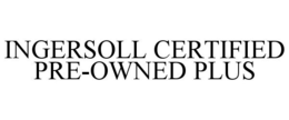 INGERSOLL CERTIFIED PRE-OWNED PLUS trademark