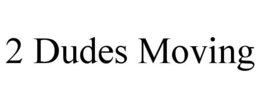 2 DUDES MOVING trademark