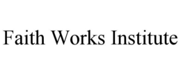 FAITH WORKS INSTITUTE trademark