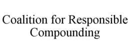 COALITION FOR RESPONSIBLE COMPOUNDING trademark