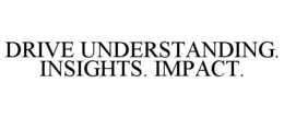 DRIVE UNDERSTANDING. INSIGHTS. IMPACT. trademark