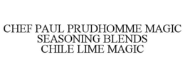 CHEF PAUL PRUDHOMME MAGIC SEASONING BLENDS CHILE LIME MAGIC trademark