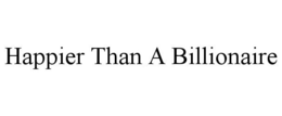 HAPPIER THAN A BILLIONAIRE trademark