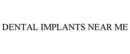 DENTAL IMPLANTS NEAR ME trademark