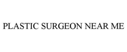 PLASTIC SURGEON NEAR ME trademark