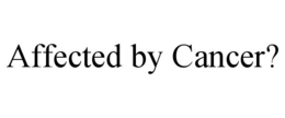 AFFECTED BY CANCER? trademark
