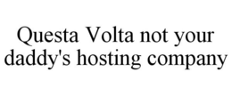 QUESTA VOLTA NOT YOUR DADDY'S HOSTING COMPANY trademark