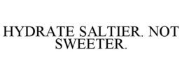 HYDRATE SALTIER. NOT SWEETER. trademark