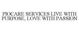 PIOCARE SERVICES LIVE WITH PURPOSE, LOVE WITH PASSION trademark