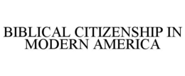 BIBLICAL CITIZENSHIP IN MODERN AMERICA trademark