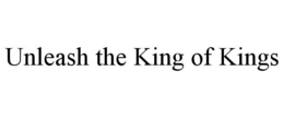 UNLEASH THE KING OF KINGS trademark