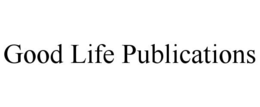 GOOD LIFE PUBLICATIONS trademark