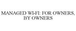 MANAGED WI-FI: FOR OWNERS, BY OWNERS trademark