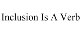 INCLUSION IS A VERB trademark