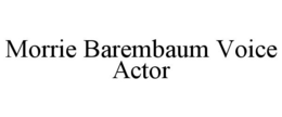 MORRIE BAREMBAUM VOICE ACTOR trademark
