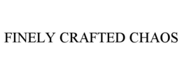 FINELY CRAFTED CHAOS trademark