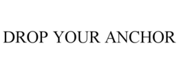 DROP YOUR ANCHOR trademark