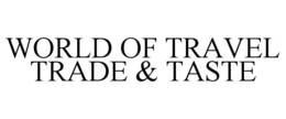 WORLD OF TRAVEL TRADE & TASTE trademark