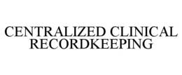 CENTRALIZED CLINICAL RECORDKEEPING trademark