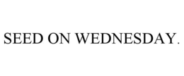 SEED ON WEDNESDAY. trademark