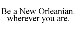 BE A NEW ORLEANIAN. WHEREVER YOU ARE. trademark