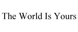 THE WORLD IS YOURS trademark