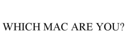 WHICH MAC ARE YOU? trademark
