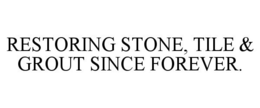 RESTORING STONE, TILE & GROUT SINCE FOREVER. trademark