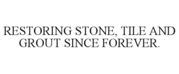 RESTORING STONE, TILE AND GROUT SINCE FOREVER. trademark
