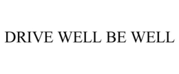 DRIVE WELL BE WELL trademark
