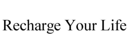 RECHARGE YOUR LIFE trademark