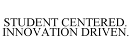 STUDENT CENTERED. INNOVATION DRIVEN. trademark