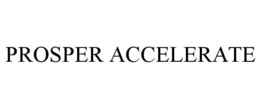 PROSPER ACCELERATE trademark