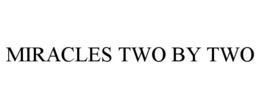 MIRACLES TWO BY TWO trademark