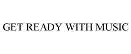 GET READY WITH MUSIC trademark