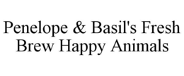 PENELOPE & BASIL'S FRESH BREW HAPPY ANIMALS trademark