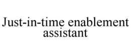 JUST-IN-TIME ENABLEMENT ASSISTANT trademark