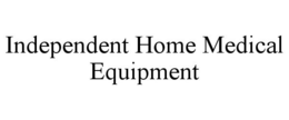 INDEPENDENT HOME MEDICAL EQUIPMENT trademark
