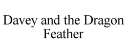 DAVEY AND THE DRAGON FEATHER trademark