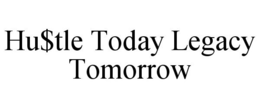 HU$TLE TODAY LEGACY TOMORROW trademark