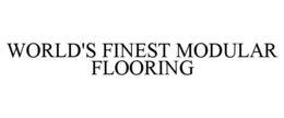 WORLD'S FINEST MODULAR FLOORING trademark