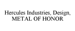 HERCULES INDUSTRIES, DESIGN, METAL OF HONOR trademark