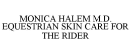 MONICA HALEM M.D. EQUESTRIAN SKIN CARE FOR THE RIDER trademark