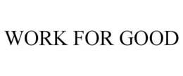 WORK FOR GOOD trademark