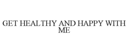 GET HEALTHY AND HAPPY WITH ME trademark