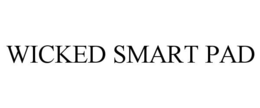 WICKED SMART PAD trademark
