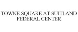 TOWNE SQUARE AT SUITLAND FEDERAL CENTER trademark
