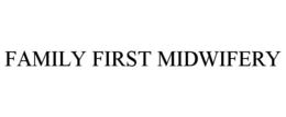 FAMILY FIRST MIDWIFERY trademark