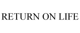 RETURN ON LIFE trademark