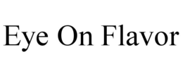 EYE ON FLAVOR trademark